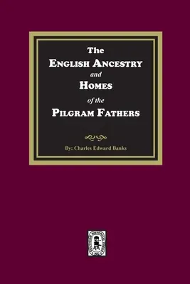 Strămoșii englezi și casele părinților pelerini (The English Ancestry and Homes of the Pilgrim Fathers) - The English Ancestry and Homes of the Pilgrim Fathers