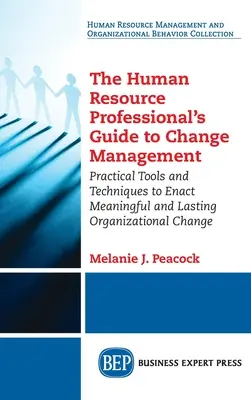 Ghidul profesionistului în resurse umane pentru managementul schimbării: Instrumente și tehnici practice pentru a realiza schimbări organizaționale semnificative și durabile - Human Resource Professional's Guide to Change Management: Practical Tools and Techniques to Enact Meaningful and Lasting Organizational Change