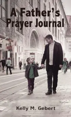 Jurnalul de rugăciuni al unui tată: Îndrumarea călătoriei spirituale a copilului dumneavoastră - A Father's Prayer Journal: Leading Your Child's Spiritual Journey
