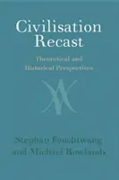 Civilisation Recast: Perspective teoretice și istorice - Civilisation Recast: Theoretical and Historical Perspectives