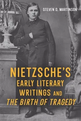 Primele scrieri literare ale lui Nietzsche și nașterea tragediei - Nietzsche's Early Literary Writings and the Birth of Tragedy