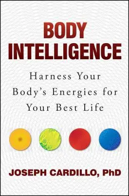 Inteligența corpului: Exploatează energiile corpului tău pentru cea mai bună viață a ta - Body Intelligence: Harness Your Body's Energies for Your Best Life