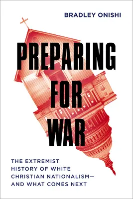 Pregătirea pentru război: Istoria extremistă a naționalismului creștin alb - și ce urmează - Preparing for War: The Extremist History of White Christian Nationalism--And What Comes Next