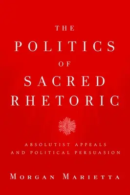Politica retoricii sacre: Apeluri absolutiste și persuasiune politică - The Politics of Sacred Rhetoric: Absolutist Appeals and Political Persuasion