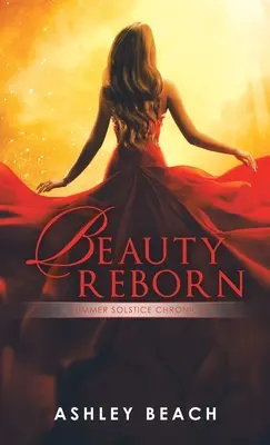 Frumusețea renăscută: A Summer Solstice Chronicle Cartea 3 din Cronicile Solstice - Beauty Reborn: A Summer Solstice Chronicle Book 3 of the Solstice Chronicles