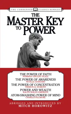 Cheia principală a puterii (Clasici condensați): Puterea credinței, puterea conștiinței, puterea concentrării, putere și bogăție, Atom-Smashing - The Master Key to Power (Condensed Classics): The Power of Faith, the Power of Awareness, the Power of Concentration, Power and Wealth, Atom-Smashing