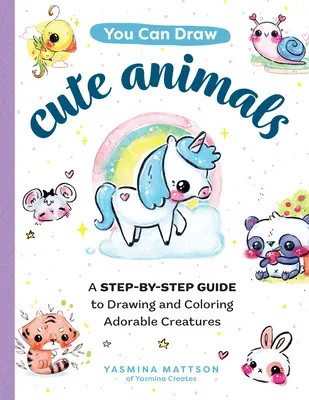 Poți desena animale drăguțe: Un ghid pas cu pas pentru a desena și colora creaturi adorabile - You Can Draw Cute Animals: A Step-By-Step Guide to Drawing and Coloring Adorable Creatures