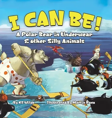 Eu pot fi!: Un urs polar în chiloți și alte animale prostuțe - I Can Be!: A Polar Bear in Underwear & Other Silly Animals