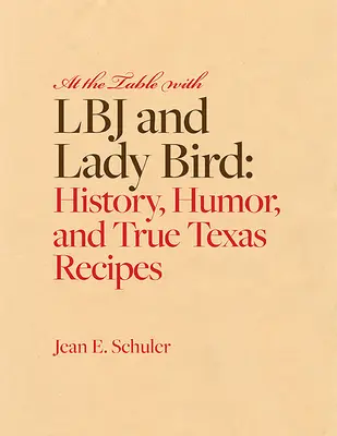 La masă cu LBJ și Lady Bird: Istorie, umor și rețete texane adevărate - At the Table with LBJ and Lady Bird: History, Humor, and True Texas Recipes