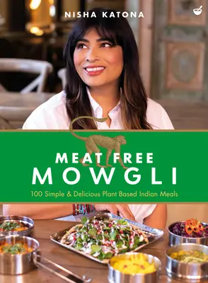 Mowgli fără carne: Mese indiene simple și delicioase pe bază de plante - Meat Free Mowgli: Simple & Delicious Plant-Based Indian Meals
