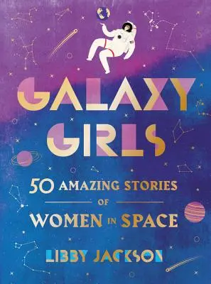 Galaxy Girls: 50 de povești uimitoare ale femeilor din spațiu - Galaxy Girls: 50 Amazing Stories of Women in Space