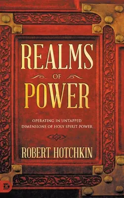 Tărâmuri de putere: Operând în dimensiunile neexploatate ale puterii Duhului Sfânt - Realms of Power: Operating in Untapped Dimensions of Holy Spirit Power