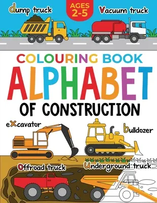 Carte de colorat de construcții pentru copii: Alfabet de construcții pentru copii: Săpători, basculante, camioane și multe altele (2-5 ani) - Construction Colouring Book for Children: Alphabet of Construction for Kids: Diggers, Dumpers, Trucks and more (Ages 2-5)