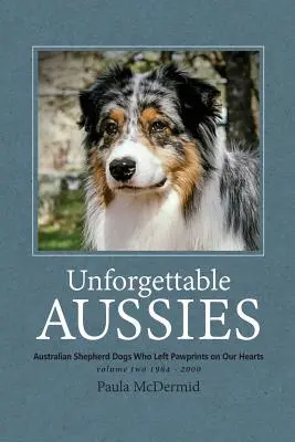 Aussies de neuitat Volumul II: Câini ciobănești australieni care au lăsat amprente pe inimile noastre - Unforgettable Aussies Volume II: Australian Shepherd Dogs Who Left Pawprints on Our Hearts