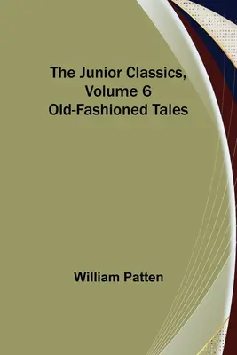 The Junior Classics, Volumul 6: Povești de modă veche - The Junior Classics, Volume 6: Old-Fashioned Tales
