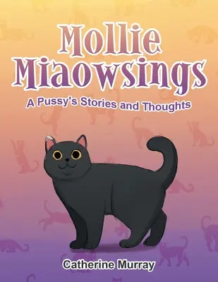 Mollie Miaowsings: Poveștile și gândurile unei păsărici - Mollie Miaowsings: A Pussy's Stories and Thoughts