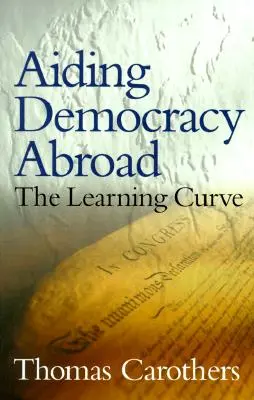 Sprijinirea democrației în străinătate: Curba de învățare - Aiding Democracy Abroad: The Learning Curve