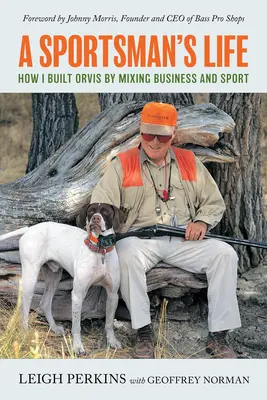 A Sportsman's Life: How I Built Orvis by Mixing Business and Sport
