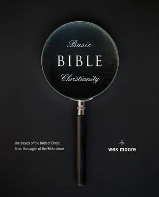 Creștinismul biblic de bază: Bazele credinței lui Hristos din paginile Bibliei singure - Basic Bible Christianity: The Basics of the Faith of Christ from the Pages of the Bible Alone