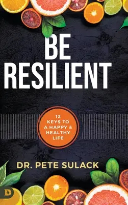 Fii rezilient: 12 chei pentru o viață fericită și sănătoasă - Be Resilient: 12 Keys to a Happy and Healthy Life