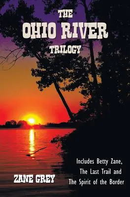 Trilogia râului Ohio, inclusiv (integral și neabridat) Betty Zane, The Last Trail și The Spirit of the Border - The Ohio River Trilogy including (complete and unabridged) Betty Zane, The Last Trail and The Spirit of the Border