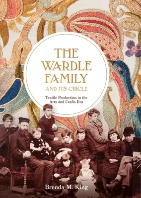 Familia Wardle și cercul său: Producția textilă în epoca artelor și meșteșugurilor - The Wardle Family and Its Circle: Textile Production in the Arts and Crafts Era