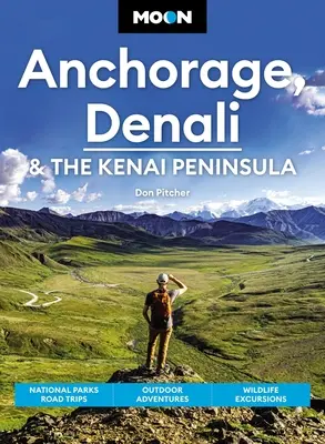 Luna Anchorage, Denali & Peninsula Kenai: Excursii în parcurile naționale, aventuri în aer liber, excursii cu animale sălbatice - Moon Anchorage, Denali & the Kenai Peninsula: National Parks Road Trips, Outdoor Adventures, Wildlife Excursions
