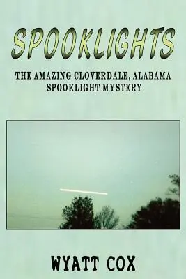 Spooklights: Uimitoarea Cloverdale Alabama Spooklight Mystery - Spooklights: The Amazing Cloverdale Alabama Spooklight Mystery