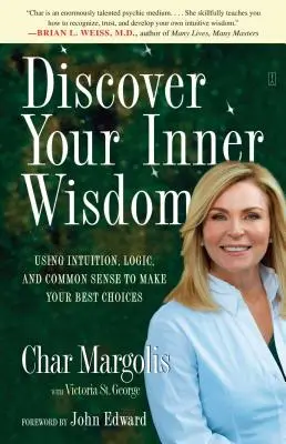 Descoperă-ți înțelepciunea interioară: Folosirea intuiției, logicii și bunului simț pentru a face cele mai bune alegeri - Discover Your Inner Wisdom: Using Intuition, Logic, and Common Sense to Make Your Best Choices