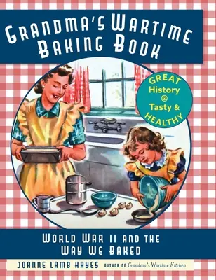 Cartea de copt a bunicii pe timp de război: Al Doilea Război Mondial și felul în care coacem - Grandma's Wartime Baking Book: World War II and the Way We Baked