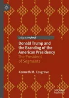 Donald Trump și brandingul președinției americane: Președintele segmentelor - Donald Trump and the Branding of the American Presidency: The President of Segments