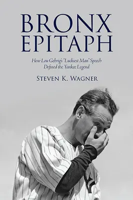 Bronx Epitaf: Cum discursul celui mai norocos om al lui Lou Gehrig a definit legenda Yankee - Bronx Epitaph: How Lou Gehrig's Luckiest Man Speech Defined the Yankee Legend