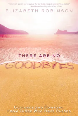 There Are No Goodbyes: Guidance and Comfort From Those Who Have Passed