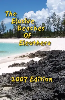 Plajele evazive din Eleuthera, ediția 2007: Ghidul dumneavoastră pentru plajele ascunse ale acestei insule din Bahamas, inclusiv Harbour Island - The Elusive Beaches Of Eleuthera 2007 Edition: Your Guide to the Hidden Beaches of this Bahamas Out-Island including Harbour Island