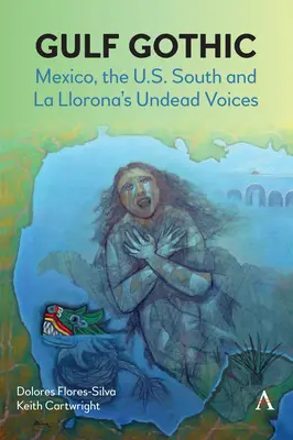 Goticul Golfului: Mexic, sudul Statelor Unite și vocile strigoilor ale La Llorona - Gulf Gothic: Mexico, the U.S. South and La Llorona's Undead Voices