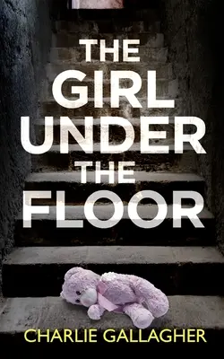 THE GIRL UNDER THE FLOOR un thriller polițist absolut captivant cu o răsucire uriașă - THE GIRL UNDER THE FLOOR an absolutely gripping crime thriller with a massive twist
