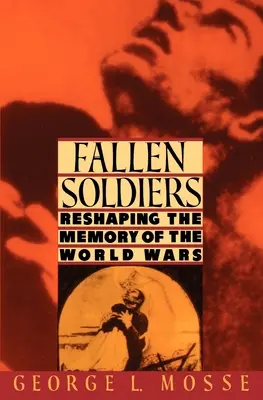 Fallen Soldiers: Reshaping the Memory of the World Wars (Remodelarea memoriei războaielor mondiale) - Fallen Soldiers: Reshaping the Memory of the World Wars