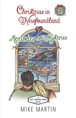 Crăciun în Newfoundland - Amintiri și mistere: Un mister de sărbători al sergentului Windflower - Christmas in Newfoundland - Memories and Mysteries: A Sgt. Windflower Holiday Mystery