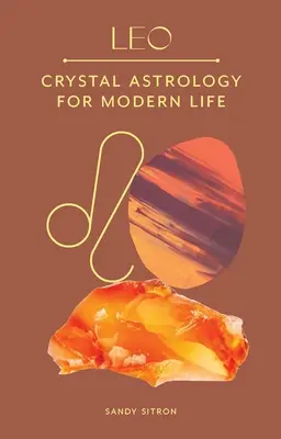 Leu: Astrologie cu cristale pentru o viață modernă - Leo: Crystal Astrology for Modern Life