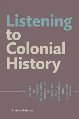 Ascultarea istoriei coloniale: Ecouri ale producției coercitive de cunoștințe în înregistrările sonore istorice din Africa de Sud - Listening to Colonial History: Echoes of Coercive Knowledge Production in Historical Sound Recordings from Southern Africa