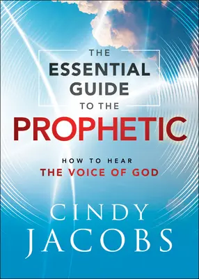 Ghidul esențial pentru profeție: Cum să auzi vocea lui Dumnezeu - The Essential Guide to the Prophetic: How to Hear the Voice of God