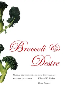 Broccoli și dorință: Conexiuni globale și lupte mayașe în Guatemala postbelică - Broccoli and Desire: Global Connections and Maya Struggles in Postwar Guatemala
