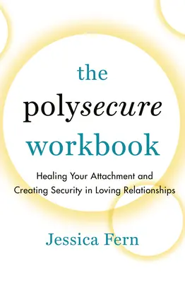Cartea de lucru Polysecure: Healing Your Attachment and Creating Security in Loving Relationships (Vindecarea atașamentului și crearea securității în relațiile de iubire) - The Polysecure Workbook: Healing Your Attachment and Creating Security in Loving Relationships