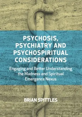 Psihoză, psihiatrie și considerații psihospirituale: Angajarea și o mai bună înțelegere a Nexus-ului dintre nebunie și emergență spirituală - Psychosis, Psychiatry and Psychospiritual Considerations: Engaging and Better Understanding the Madness and Spiritual Emergence Nexus