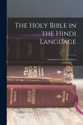 Sfânta Biblie în limba hindi: Tradusă din ebraică; 1 - The Holy Bible in the Hindi language: Translated from the Hebrew; 1