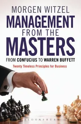 Management de la maeștri: De la Confucius la Warren Buffett Douăzeci de principii atemporale pentru afaceri - Management from the Masters: From Confucius to Warren Buffett Twenty Timeless Principles for Business