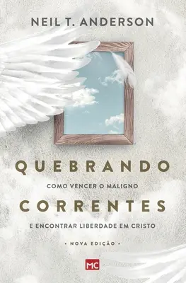 Quebrando Correntes: Como vencer o maligno e encontrar libertad em Cristo - Quebrando Correntes: Como vencer o maligno e encontrar liberdade em Cristo