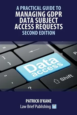 Un ghid practic de gestionare a cererilor de acces la datele subiectului GDPR - Ediția a doua - A Practical Guide to Managing GDPR Data Subject Access Requests - Second Edition