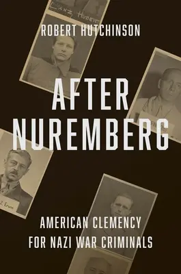 După Nuremberg: Clemență americană pentru criminalii de război naziști - After Nuremberg: American Clemency for Nazi War Criminals