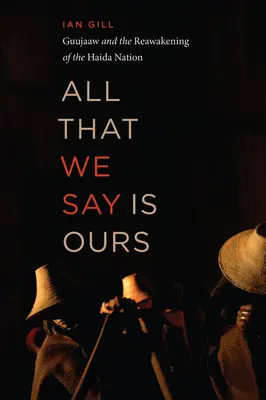 All That We Say Is Ours: Guujaaw și trezirea națiunii Haida (Guujaaw and the Reawakening of the Haida Nation) - All That We Say Is Ours: Guujaaw and the Reawakening of the Haida Nation